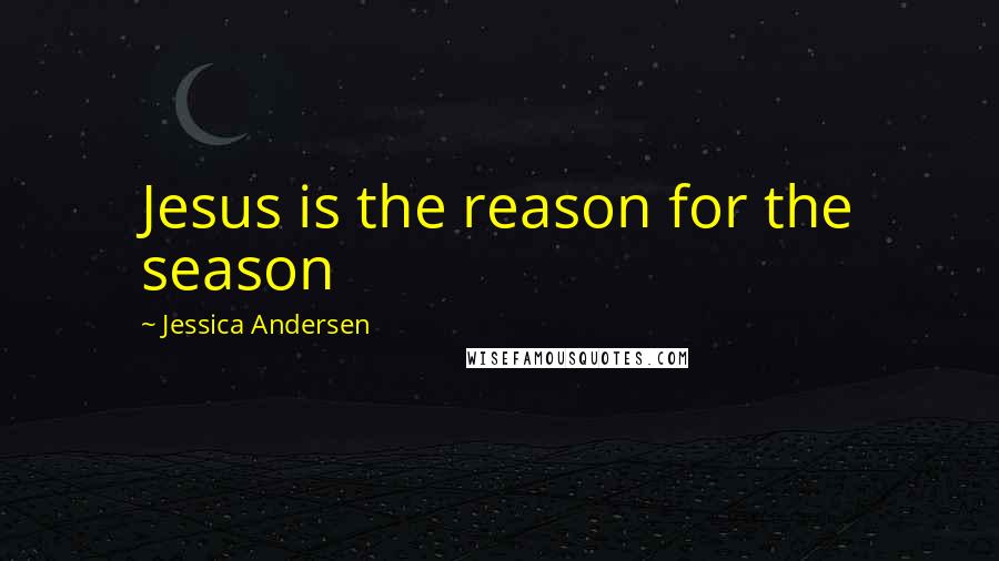 Jessica Andersen Quotes: Jesus is the reason for the season