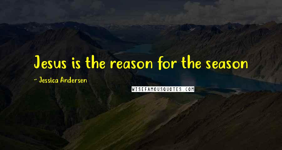 Jessica Andersen Quotes: Jesus is the reason for the season