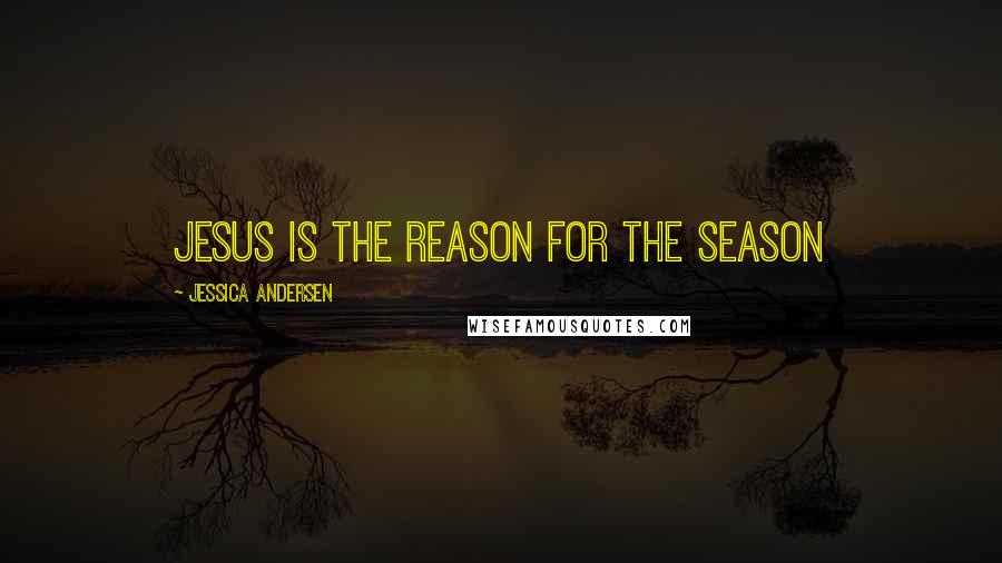 Jessica Andersen Quotes: Jesus is the reason for the season