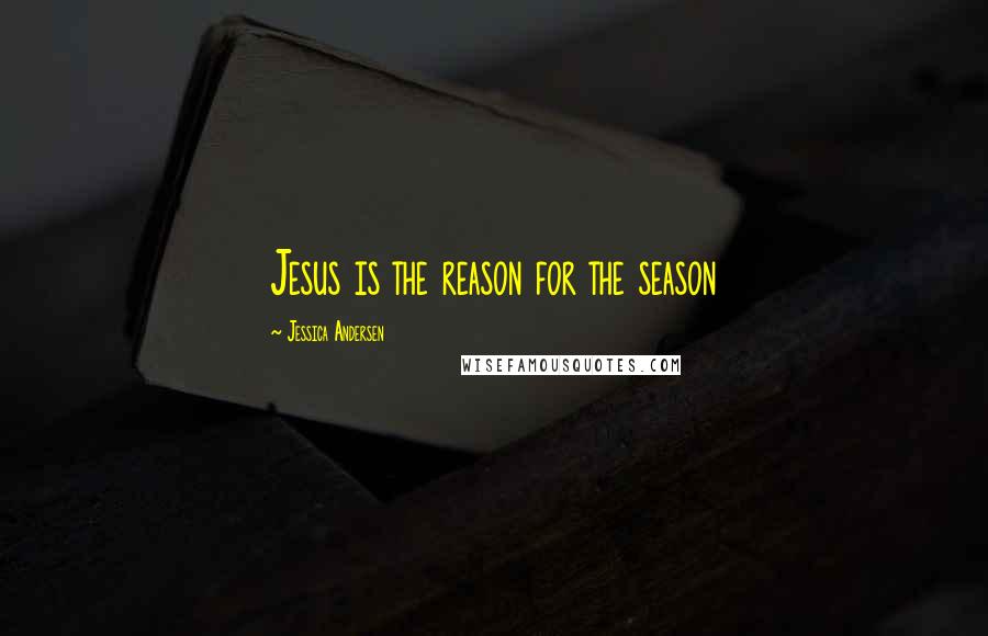 Jessica Andersen Quotes: Jesus is the reason for the season