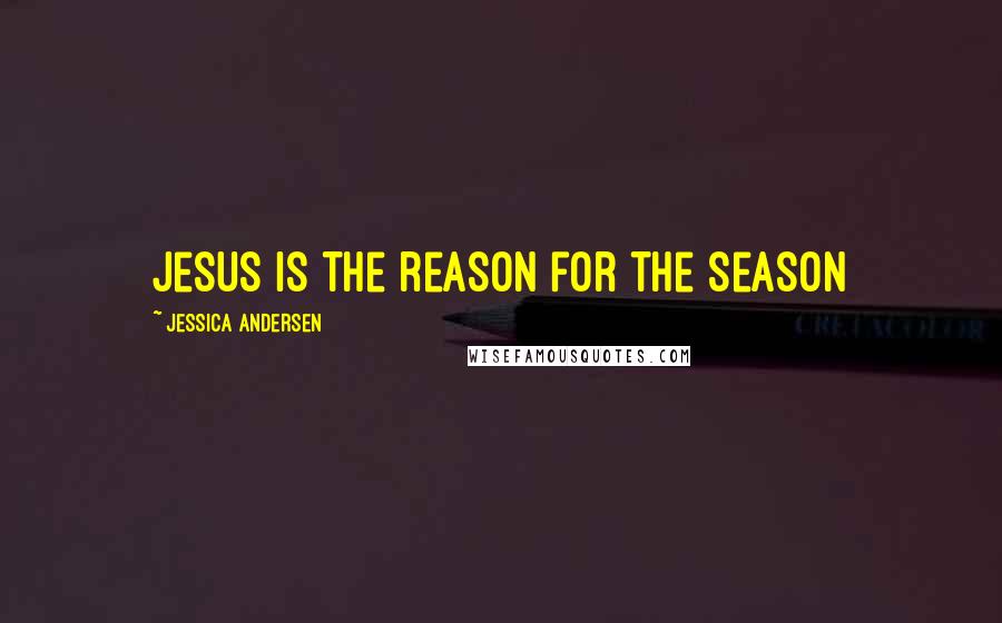 Jessica Andersen Quotes: Jesus is the reason for the season