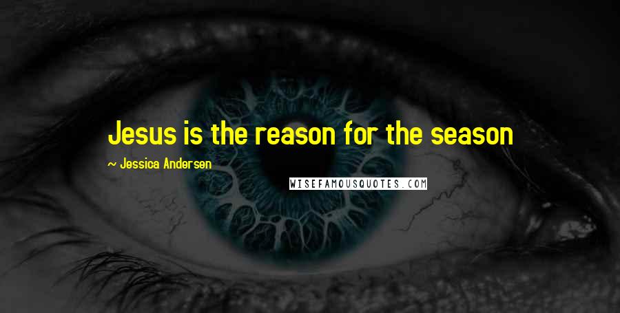 Jessica Andersen Quotes: Jesus is the reason for the season