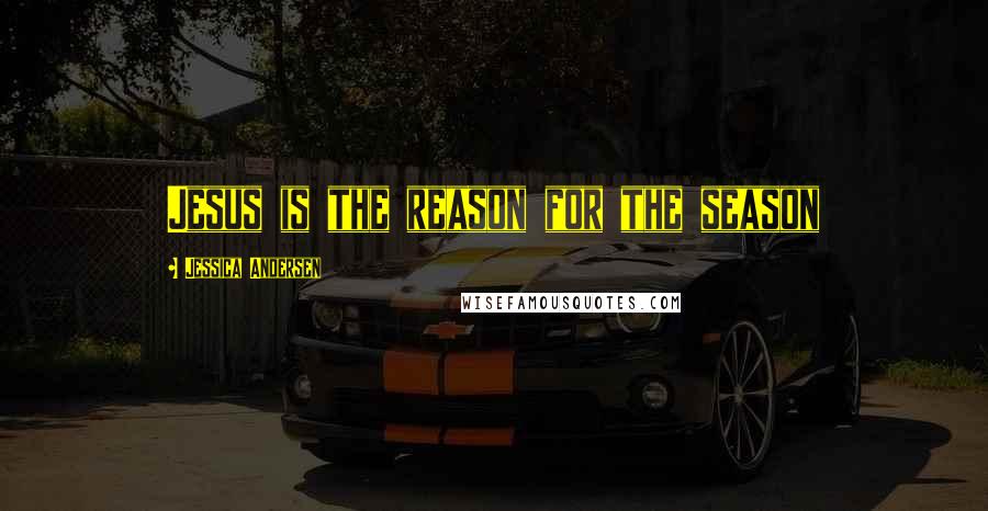 Jessica Andersen Quotes: Jesus is the reason for the season