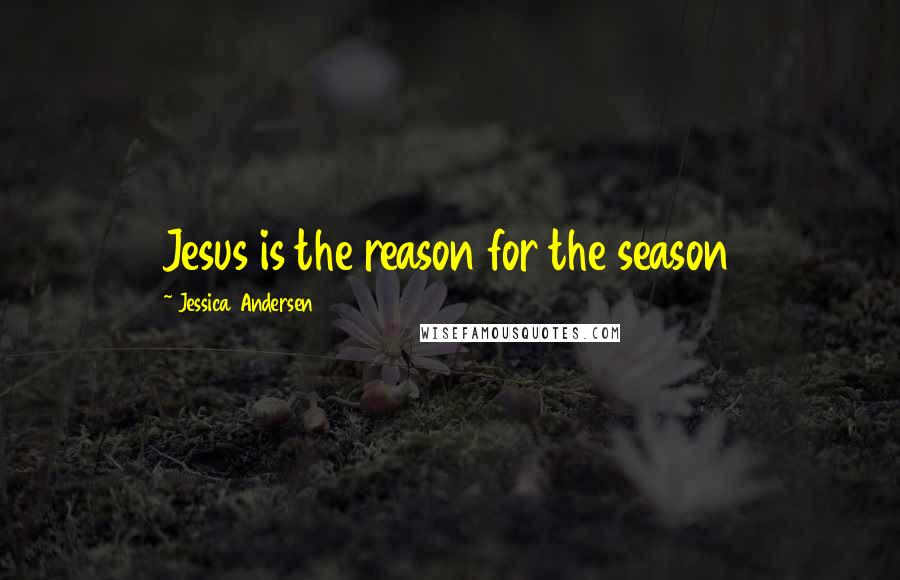 Jessica Andersen Quotes: Jesus is the reason for the season