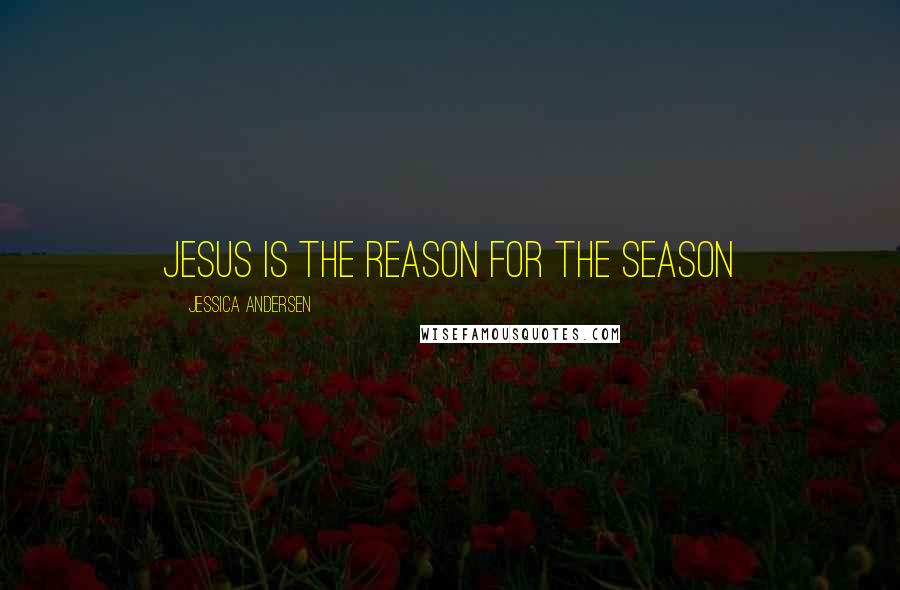 Jessica Andersen Quotes: Jesus is the reason for the season