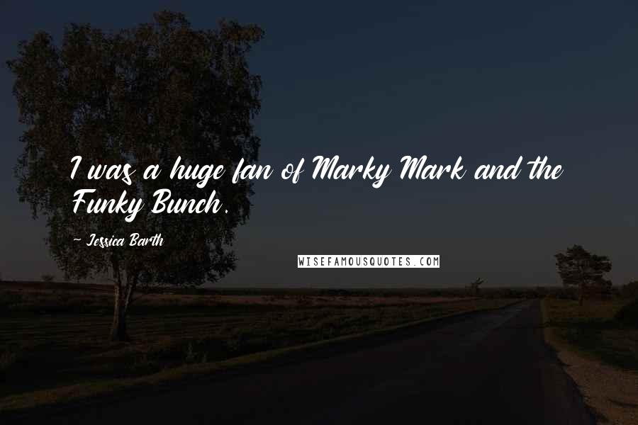 Jessica Barth Quotes: I was a huge fan of Marky Mark and the Funky Bunch.