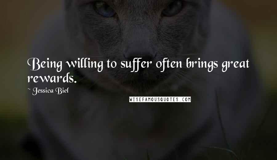 Jessica Biel Quotes: Being willing to suffer often brings great rewards.