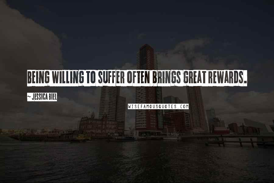 Jessica Biel Quotes: Being willing to suffer often brings great rewards.