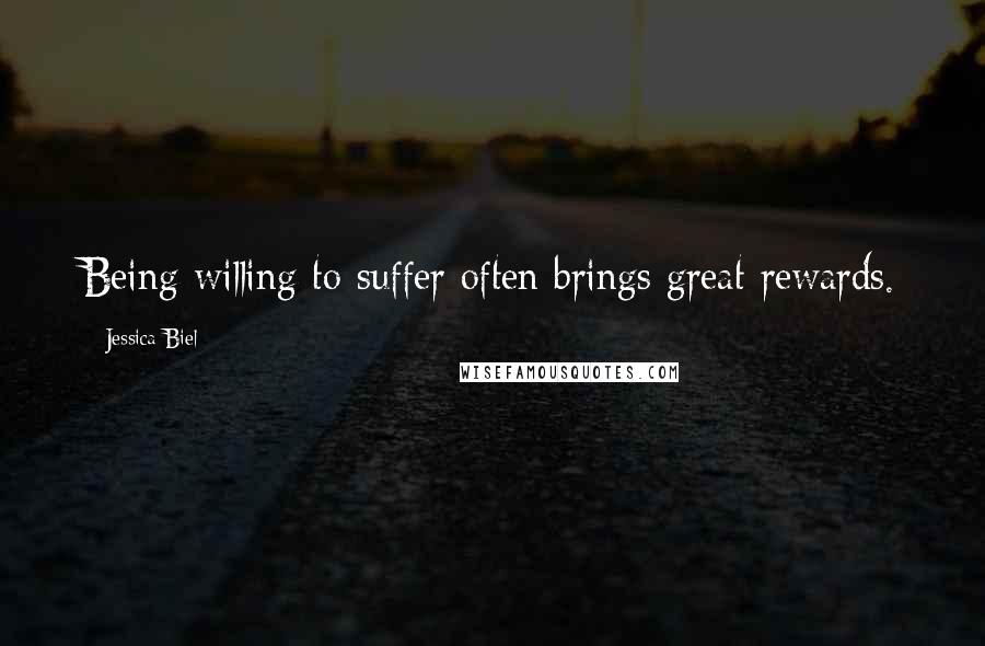 Jessica Biel Quotes: Being willing to suffer often brings great rewards.