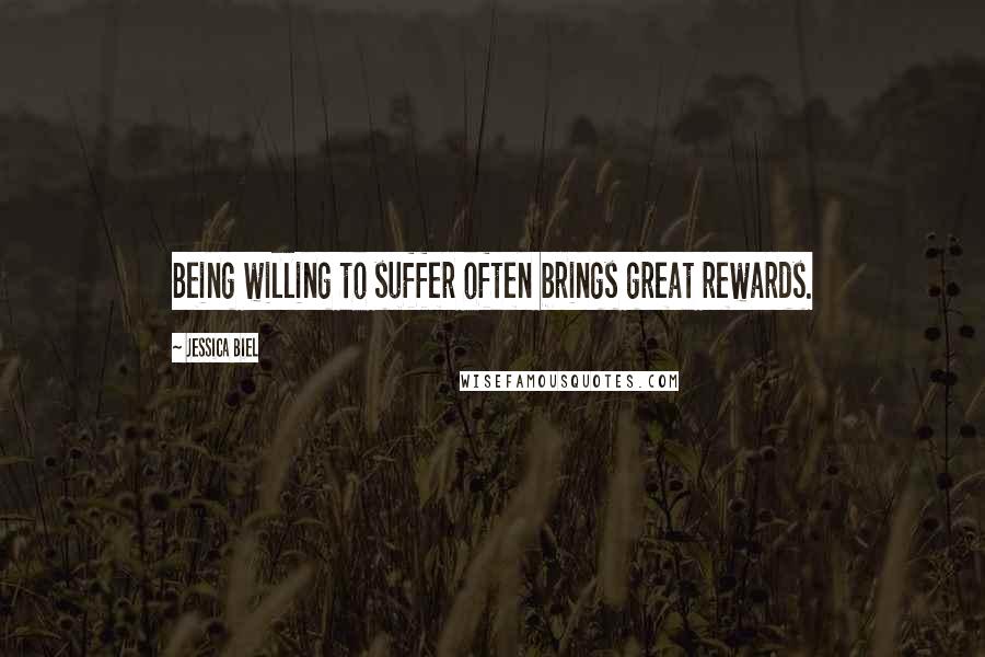 Jessica Biel Quotes: Being willing to suffer often brings great rewards.