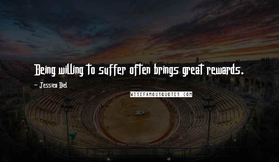 Jessica Biel Quotes: Being willing to suffer often brings great rewards.