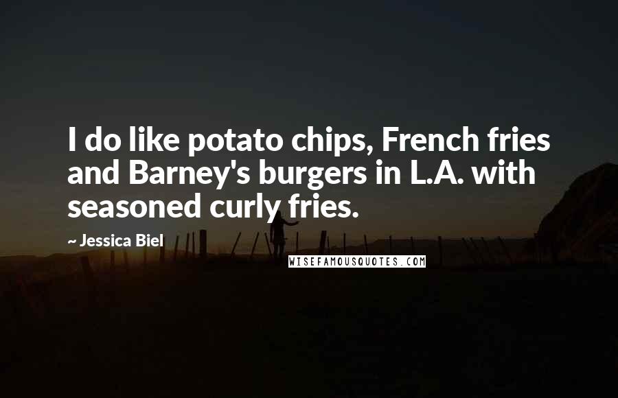Jessica Biel Quotes: I do like potato chips, French fries and Barney's burgers in L.A. with seasoned curly fries.