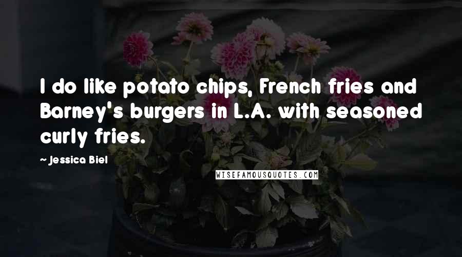 Jessica Biel Quotes: I do like potato chips, French fries and Barney's burgers in L.A. with seasoned curly fries.