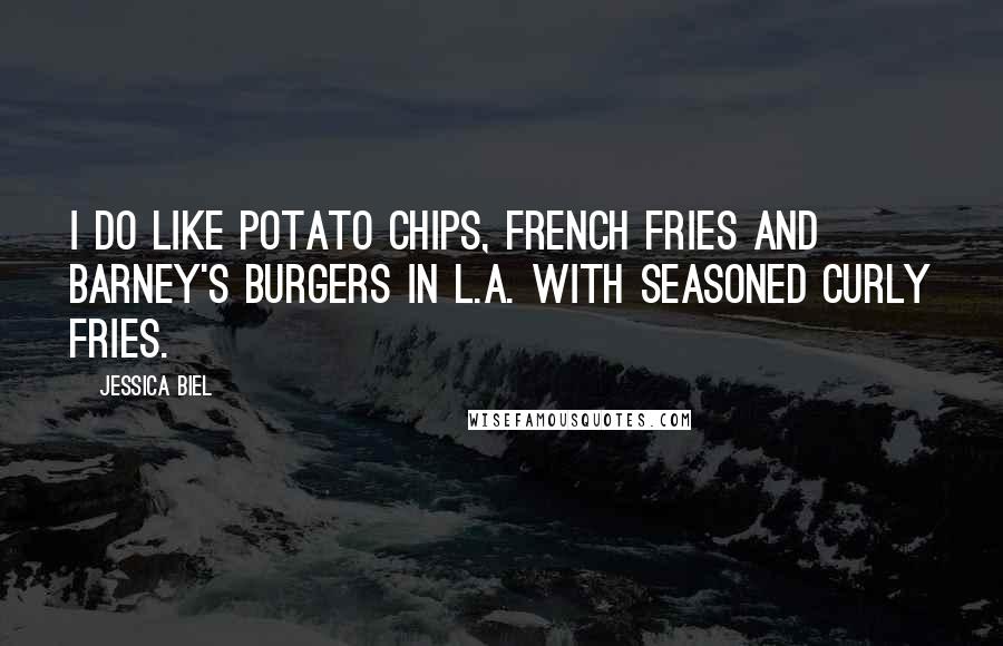 Jessica Biel Quotes: I do like potato chips, French fries and Barney's burgers in L.A. with seasoned curly fries.