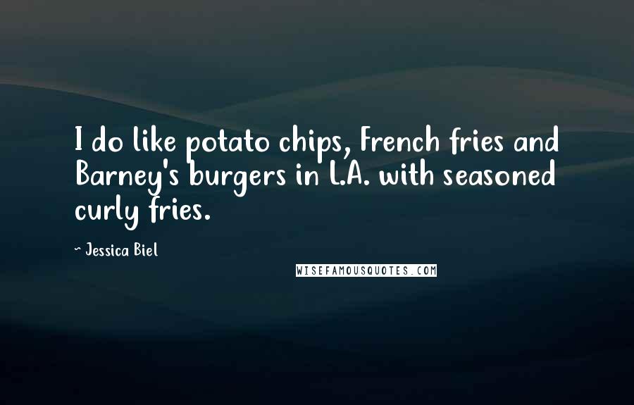 Jessica Biel Quotes: I do like potato chips, French fries and Barney's burgers in L.A. with seasoned curly fries.