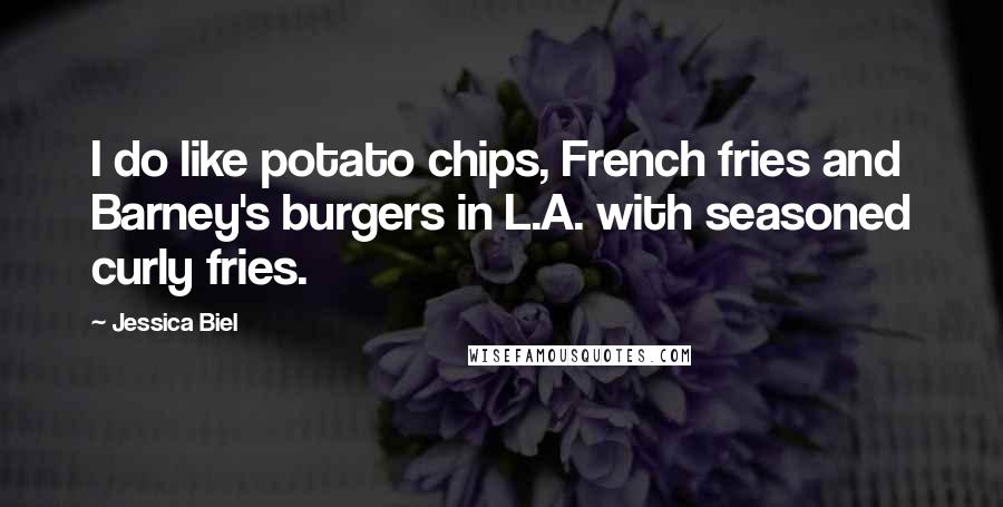 Jessica Biel Quotes: I do like potato chips, French fries and Barney's burgers in L.A. with seasoned curly fries.