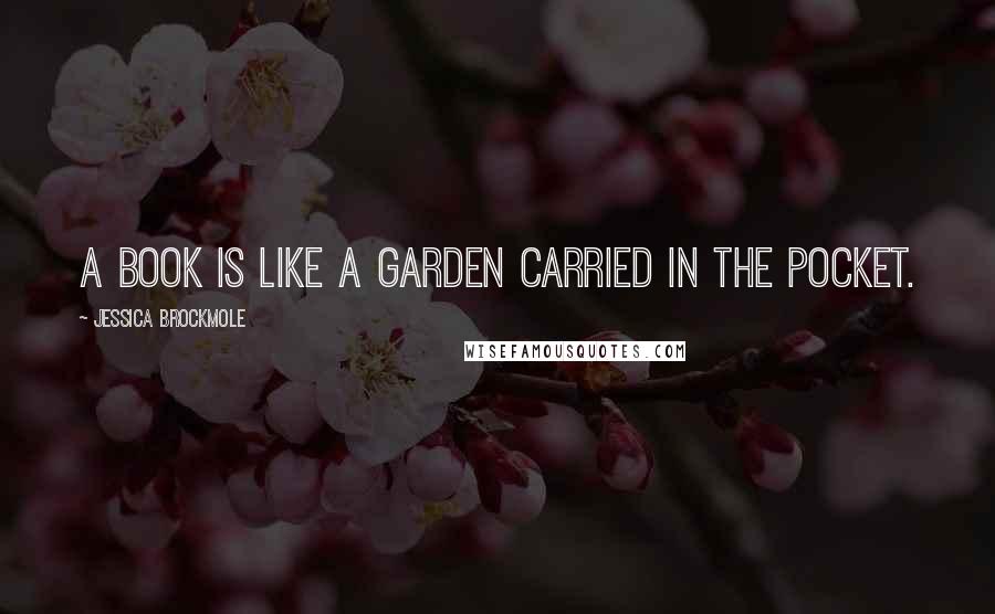 Jessica Brockmole Quotes: A book is like a garden carried in the pocket.