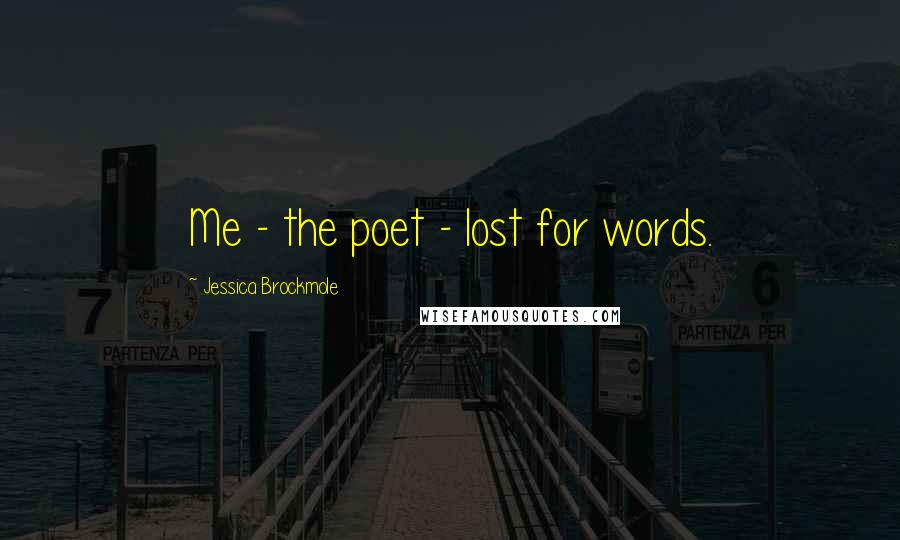 Jessica Brockmole Quotes: Me - the poet - lost for words.
