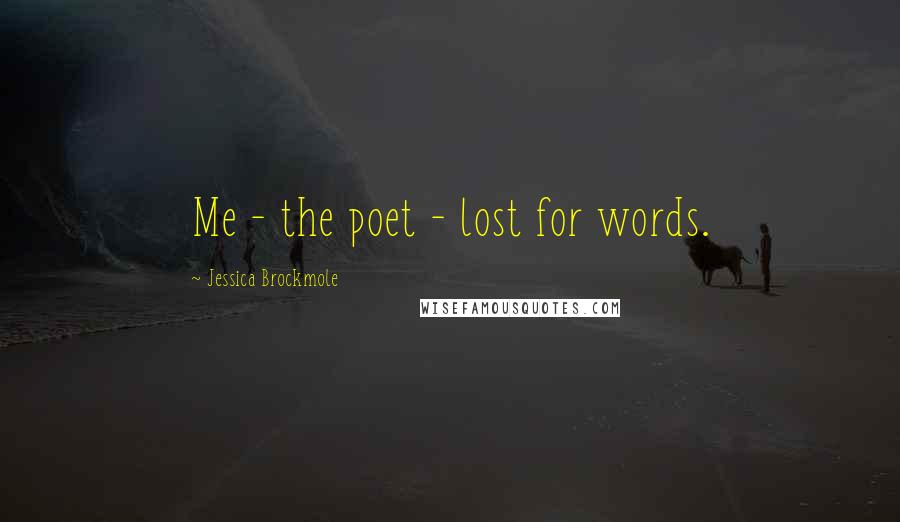 Jessica Brockmole Quotes: Me - the poet - lost for words.