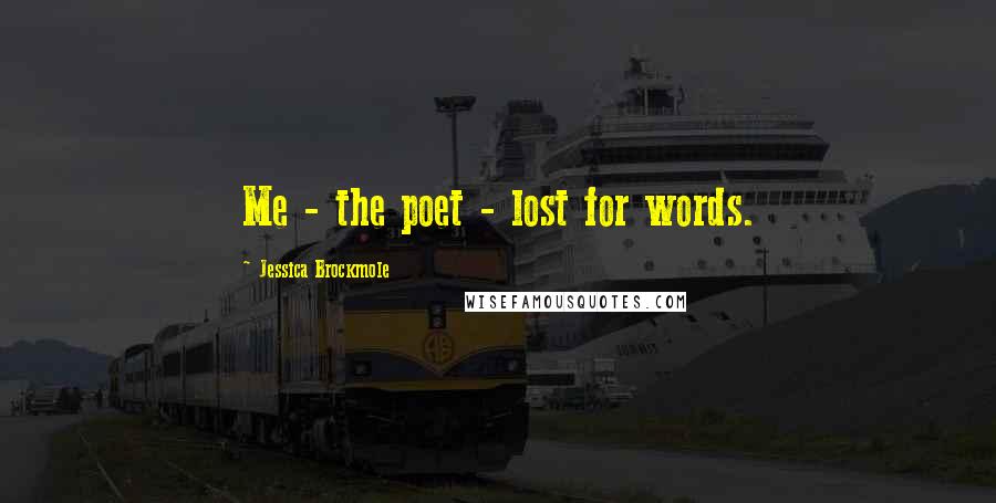 Jessica Brockmole Quotes: Me - the poet - lost for words.