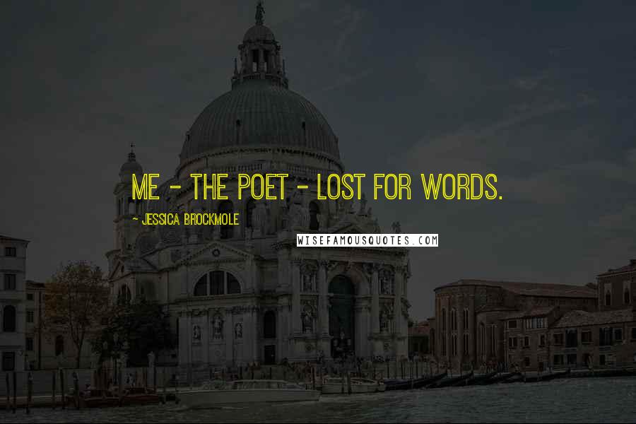 Jessica Brockmole Quotes: Me - the poet - lost for words.