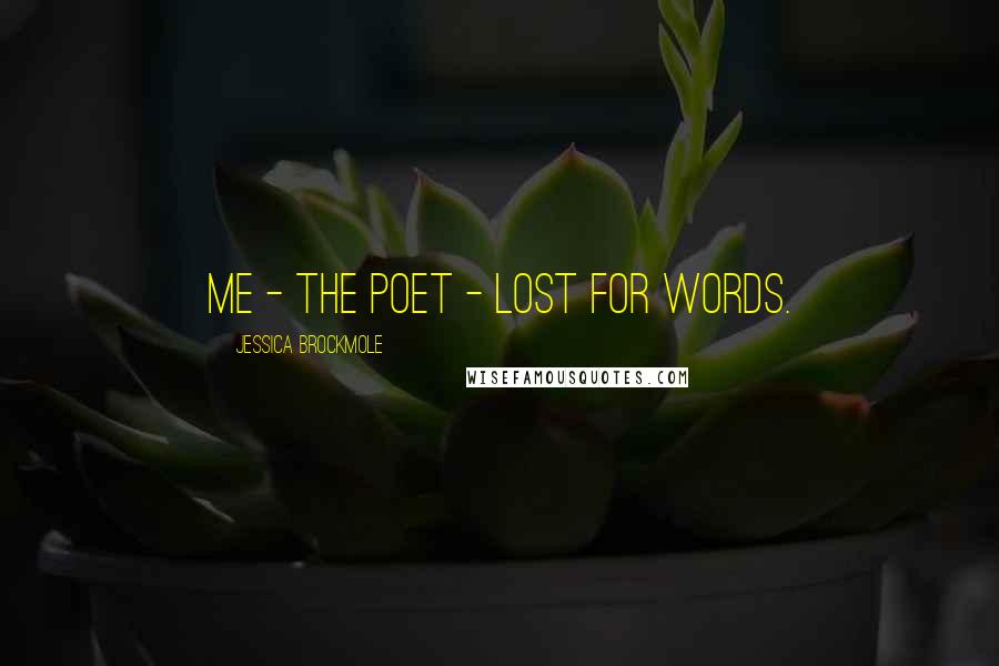 Jessica Brockmole Quotes: Me - the poet - lost for words.