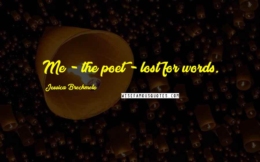 Jessica Brockmole Quotes: Me - the poet - lost for words.