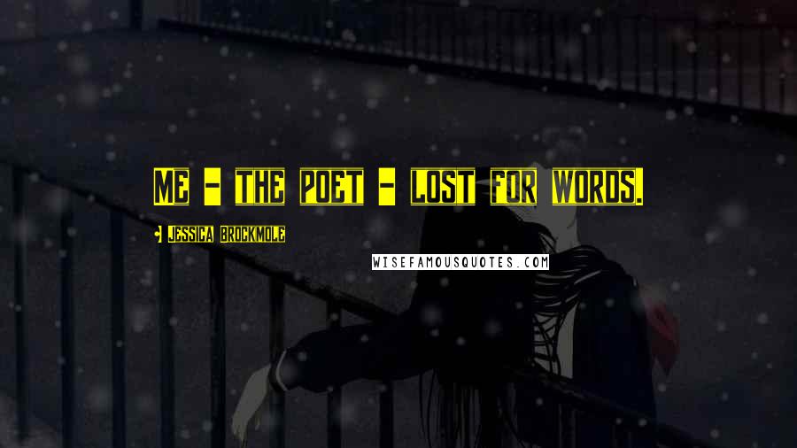 Jessica Brockmole Quotes: Me - the poet - lost for words.