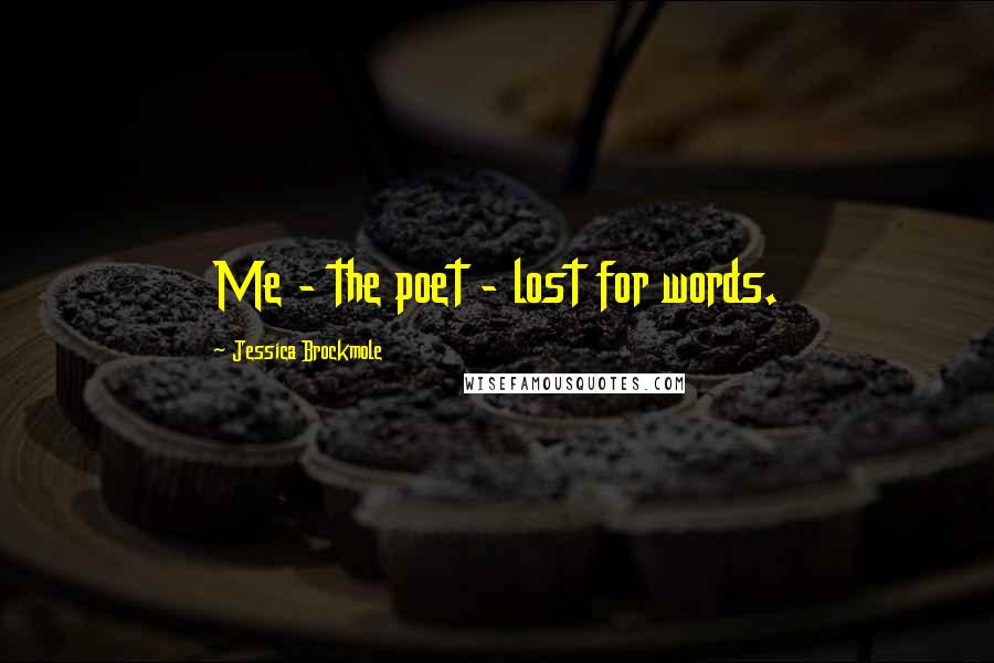 Jessica Brockmole Quotes: Me - the poet - lost for words.