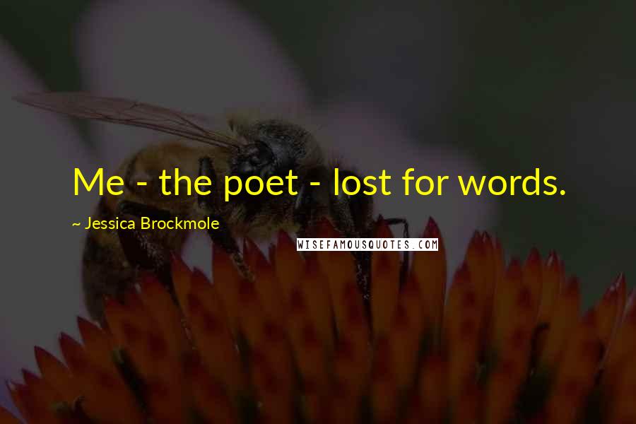 Jessica Brockmole Quotes: Me - the poet - lost for words.