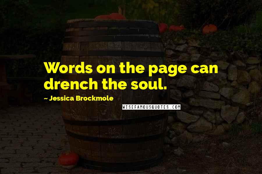 Jessica Brockmole Quotes: Words on the page can drench the soul.