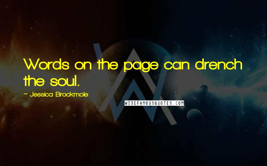 Jessica Brockmole Quotes: Words on the page can drench the soul.