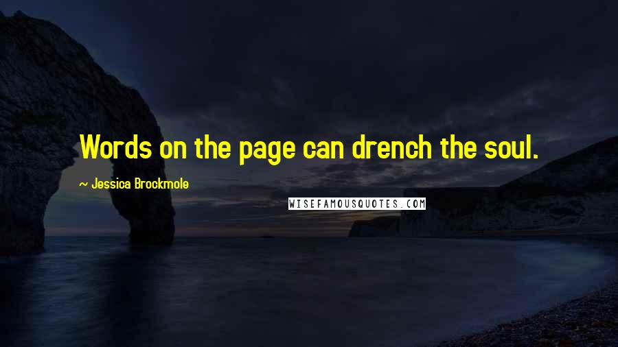 Jessica Brockmole Quotes: Words on the page can drench the soul.