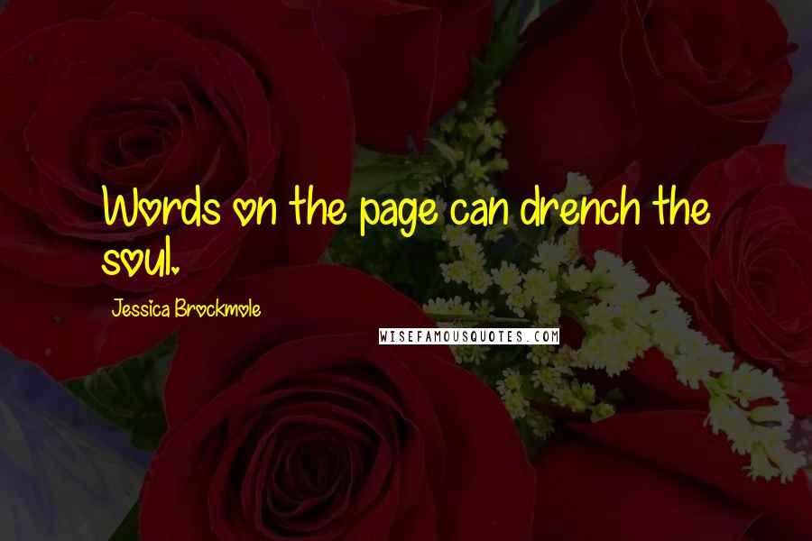 Jessica Brockmole Quotes: Words on the page can drench the soul.