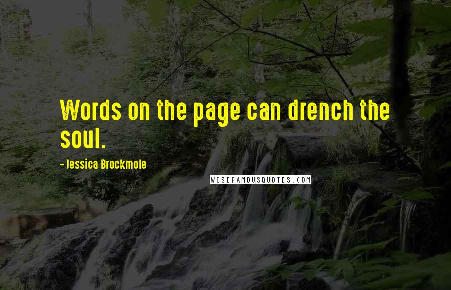 Jessica Brockmole Quotes: Words on the page can drench the soul.