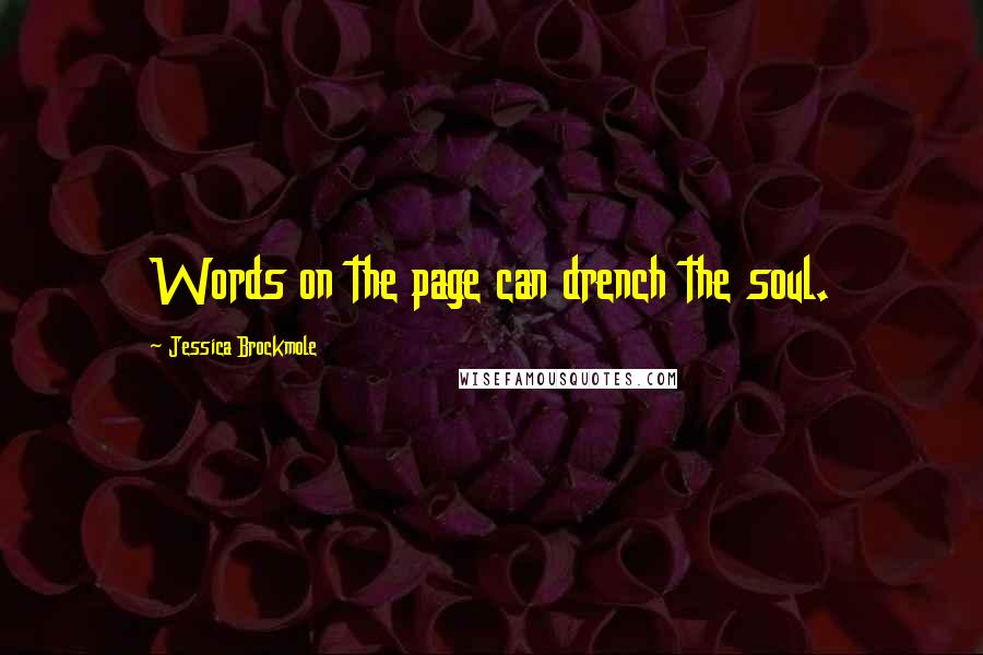 Jessica Brockmole Quotes: Words on the page can drench the soul.