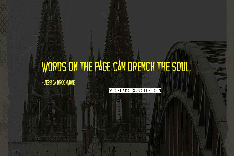 Jessica Brockmole Quotes: Words on the page can drench the soul.