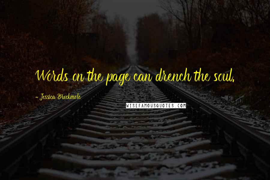 Jessica Brockmole Quotes: Words on the page can drench the soul.