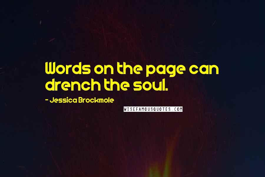 Jessica Brockmole Quotes: Words on the page can drench the soul.