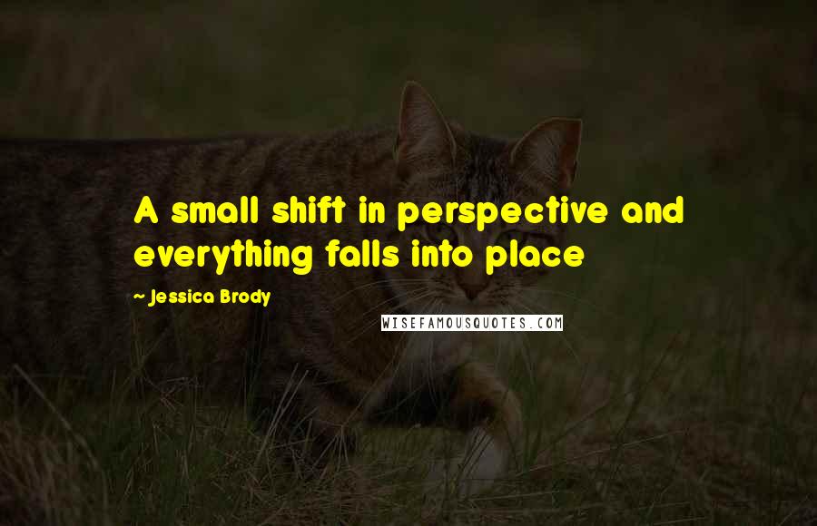 Jessica Brody Quotes: A small shift in perspective and everything falls into place