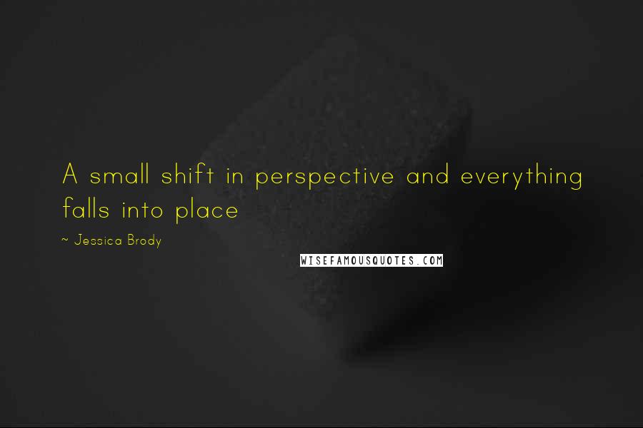 Jessica Brody Quotes: A small shift in perspective and everything falls into place