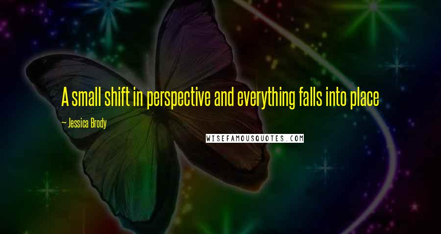 Jessica Brody Quotes: A small shift in perspective and everything falls into place