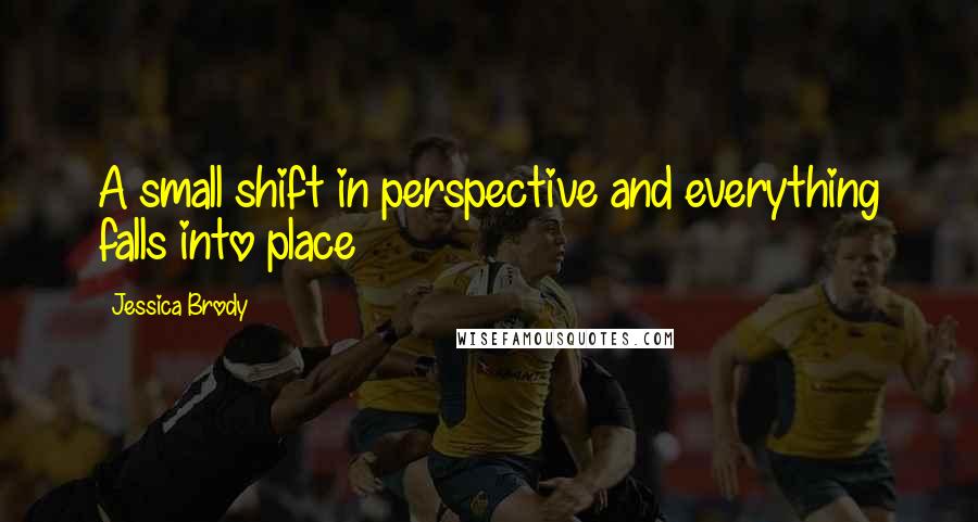 Jessica Brody Quotes: A small shift in perspective and everything falls into place