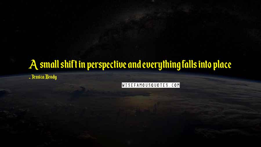 Jessica Brody Quotes: A small shift in perspective and everything falls into place