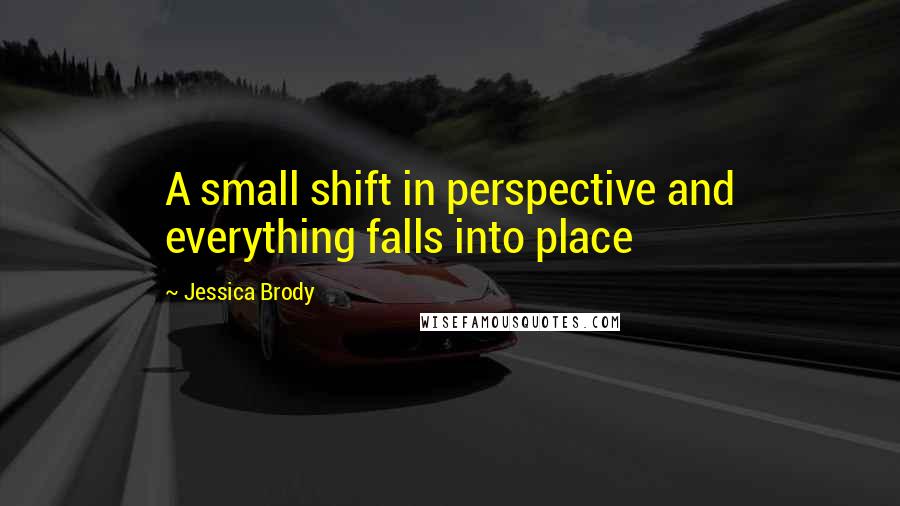 Jessica Brody Quotes: A small shift in perspective and everything falls into place