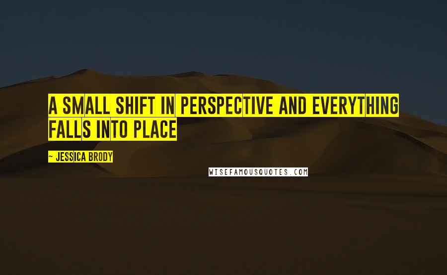 Jessica Brody Quotes: A small shift in perspective and everything falls into place