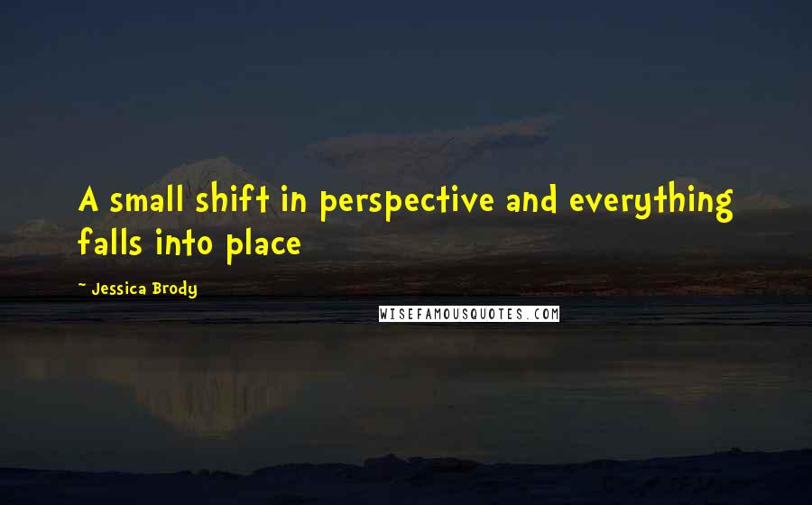 Jessica Brody Quotes: A small shift in perspective and everything falls into place