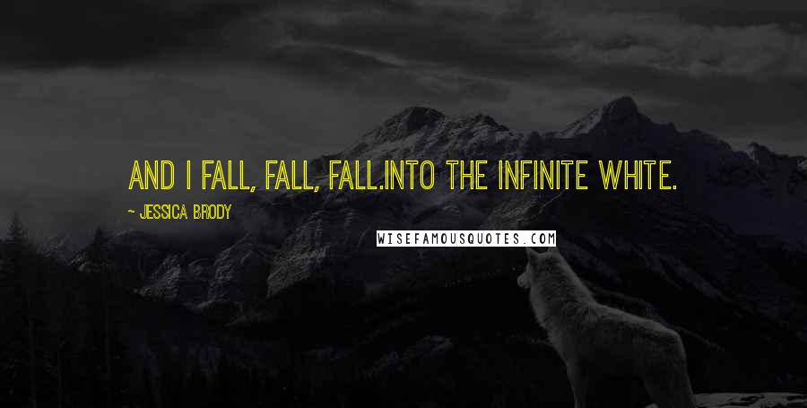 Jessica Brody Quotes: And I fall, fall, fall.Into the infinite white.