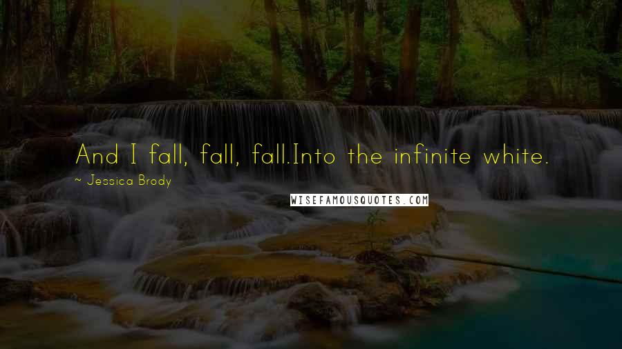 Jessica Brody Quotes: And I fall, fall, fall.Into the infinite white.