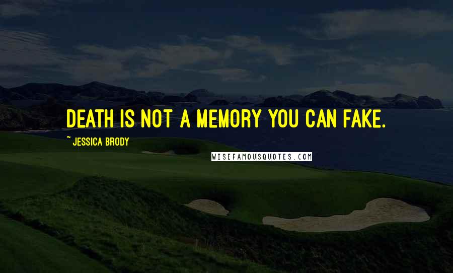 Jessica Brody Quotes: Death is not a memory you can fake.